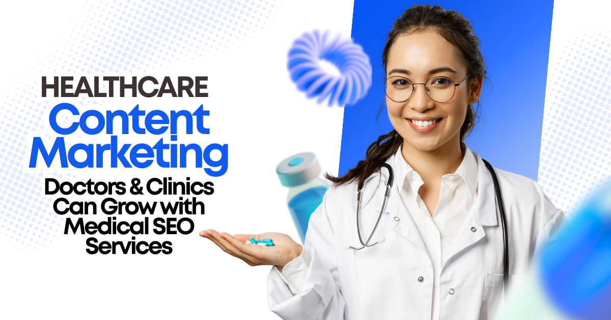Healthcare Content Marketing: How Doctors & Clinics Can Grow With Medical Seo Services